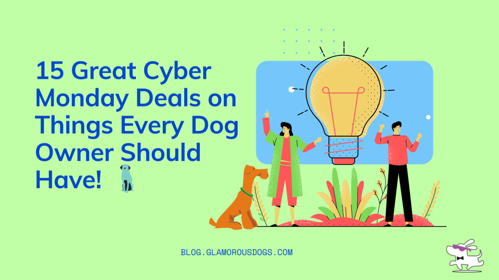 15 Great Cyber Monday Deals on Things Every Dog Owner Should Have!