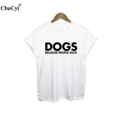Dogs Because People Suck T-shirt Stunning Pets White S